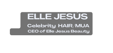 ELLE JESÚS Celebrity HAIR MUA CEO of Elle Jesús Beauty